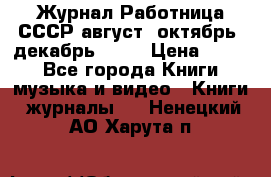 Журнал Работница СССР август, октябрь, декабрь 1956 › Цена ­ 750 - Все города Книги, музыка и видео » Книги, журналы   . Ненецкий АО,Харута п.